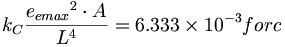 k_C\frac{{e_{emax}}^2\cdot A}{L^4}=6.333\times 10^{-3}forc