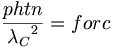 \frac{phtn}{{\lambda_C}^2}=forc