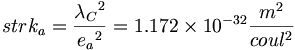 strk_a=\frac{{\lambda_C}^2}{{e_a}^2}=1.172\times 10^{-32}\frac{m^2}{coul^2}