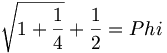 \sqrt{1+ \frac{1}{4}}+\frac{1}{2}=Phi