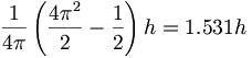 \frac{1}{4\pi}\left (\frac{4\pi^2}{2}-\frac{1}{2}\right )h=1.531h