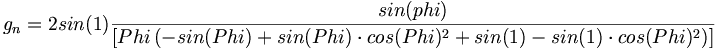 g_n=2sin(1)\frac{sin(phi)}{\left [Phi\left (-sin(Phi)+sin(Phi)\cdot cos(Phi)^2+sin(1)-sin(1)\cdot cos(Phi)^2\right ) \right ]}
